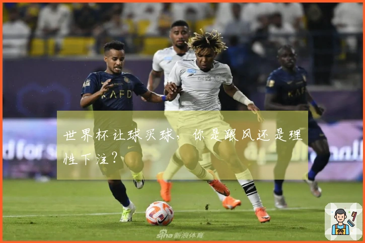 世界杯让球买球，你是跟风还是理性下注？