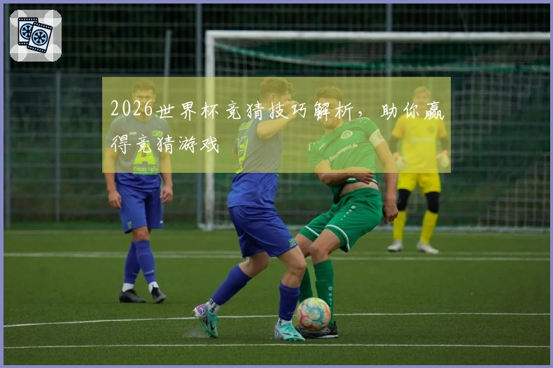 2026世界杯竞猜技巧解析，助你赢得竞猜游戏